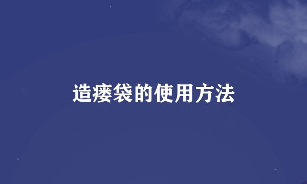 造瘘袋的使用方法