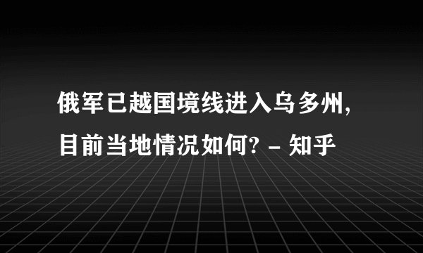 俄军已越国境线进入乌多州,目前当地情况如何? - 知乎