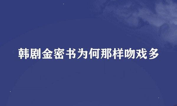 韩剧金密书为何那样吻戏多