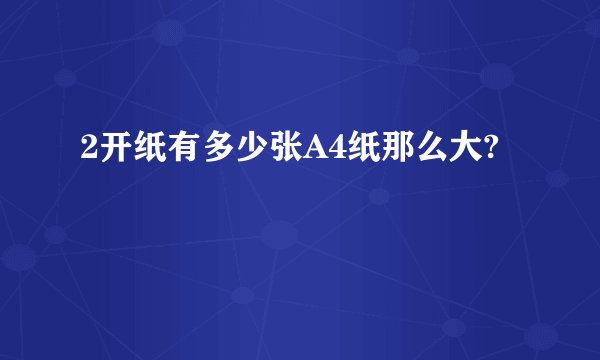 2开纸有多少张A4纸那么大?