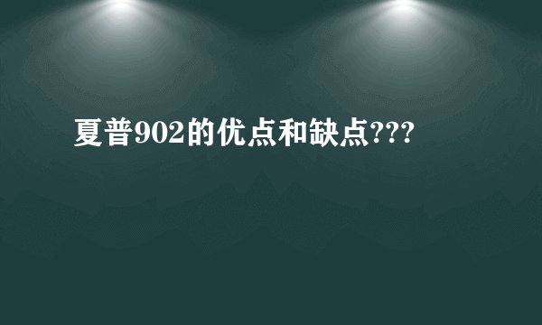 夏普902的优点和缺点???