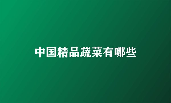 中国精品蔬菜有哪些