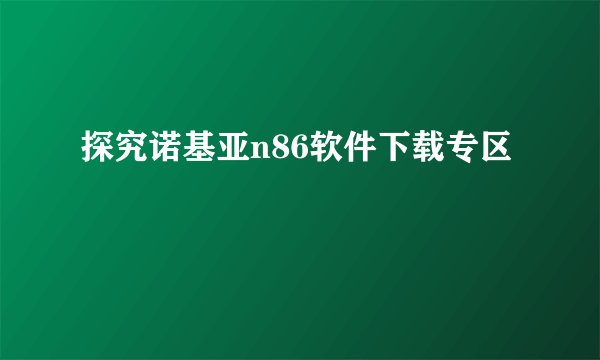 探究诺基亚n86软件下载专区