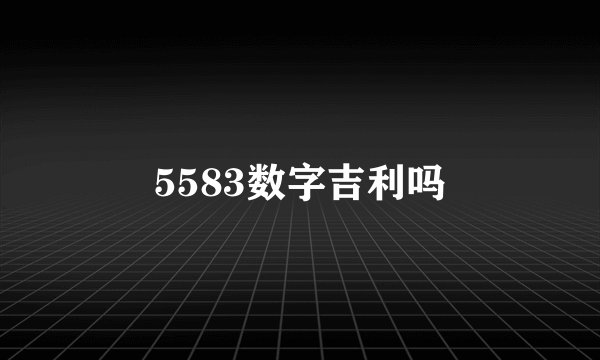 5583数字吉利吗