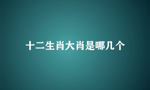 十二生肖大肖是哪几个