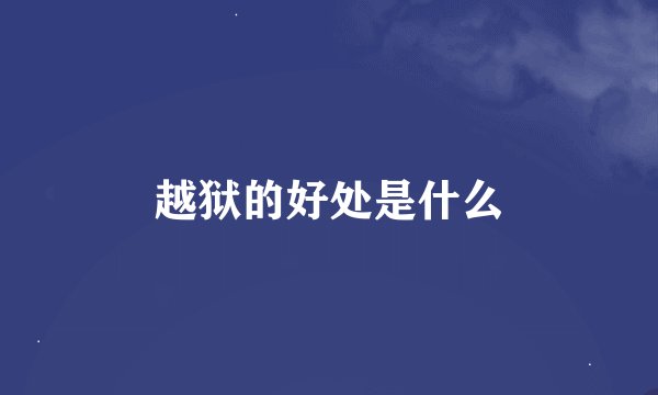 越狱的好处是什么