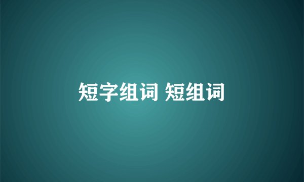 短字组词 短组词