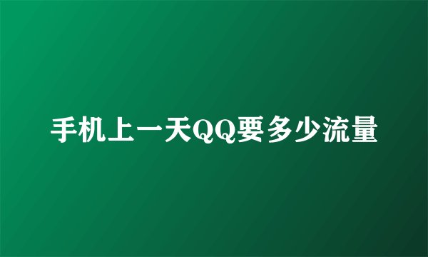 手机上一天QQ要多少流量