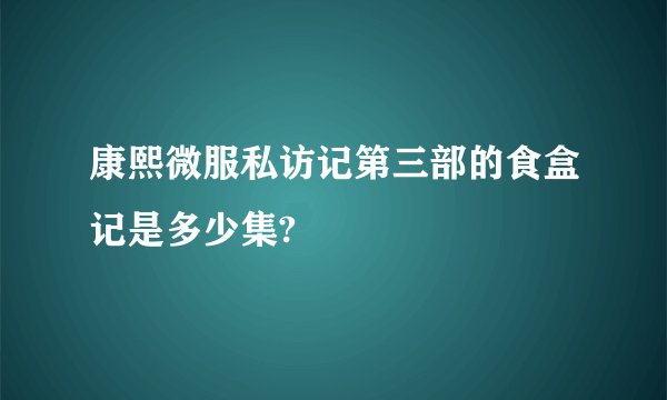 康熙微服私访记第三部的食盒记是多少集?
