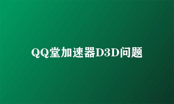 QQ堂加速器D3D问题