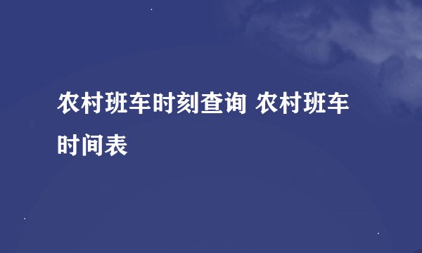农村班车时刻查询 农村班车时间表