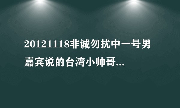 20121118非诚勿扰中一号男嘉宾说的台湾小帅哥是哪期？
