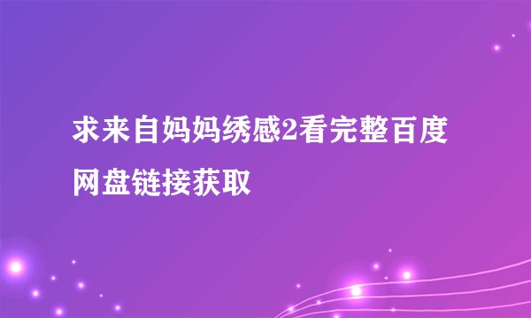 求来自妈妈绣感2看完整百度网盘链接获取