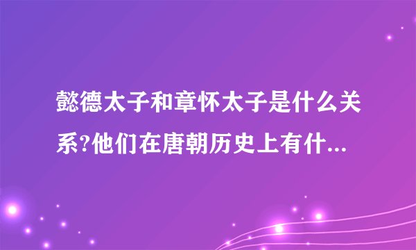 懿德太子和章怀太子是什么关系?他们在唐朝历史上有什么重要事迹?