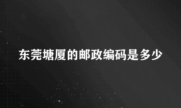 东莞塘厦的邮政编码是多少