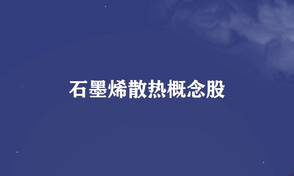 石墨烯散热概念股