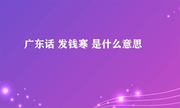 广东话 发钱寒 是什么意思