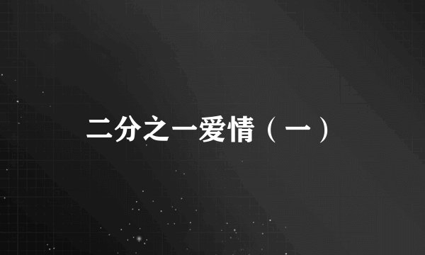 二分之一爱情(一)