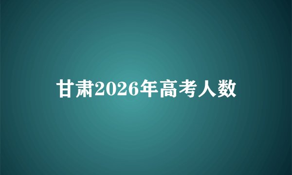 甘肃2026年高考人数