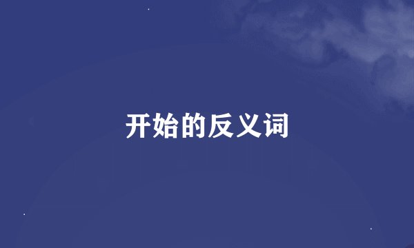 开始的反义词