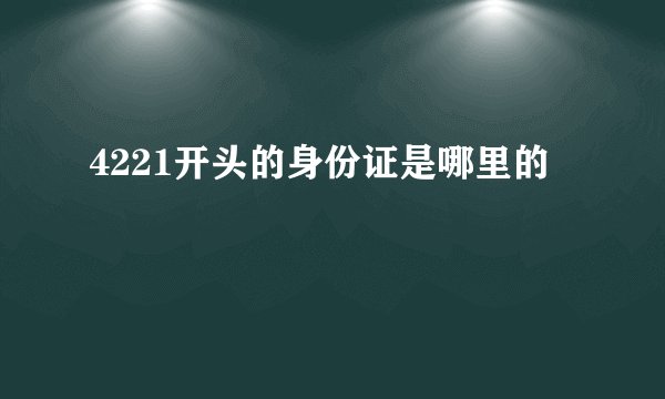 4221开头的身份证是哪里的
