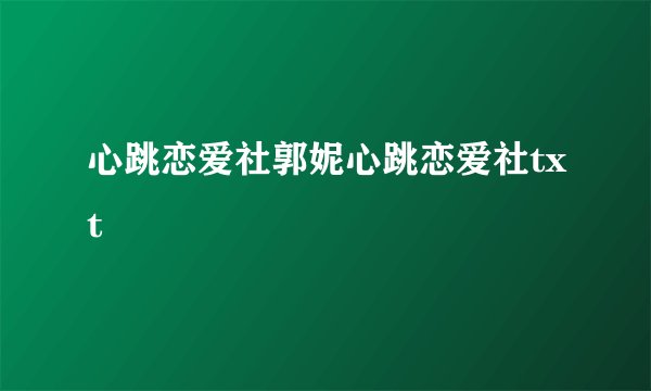 心跳恋爱社郭妮心跳恋爱社txt