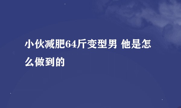 小伙减肥64斤变型男 他是怎么做到的