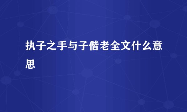 执子之手与子偕老全文什么意思