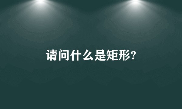 请问什么是矩形?