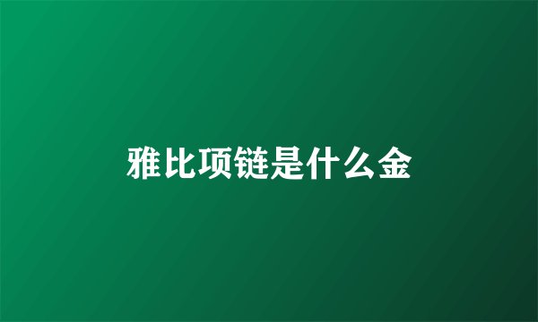 雅比项链是什么金