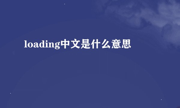 loading中文是什么意思