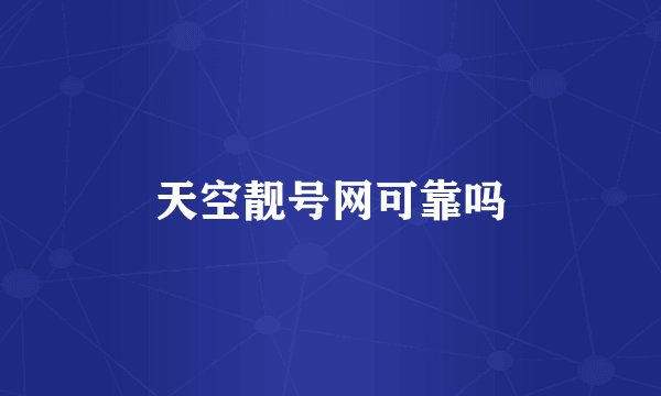 天空靓号网可靠吗