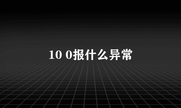 10 0报什么异常