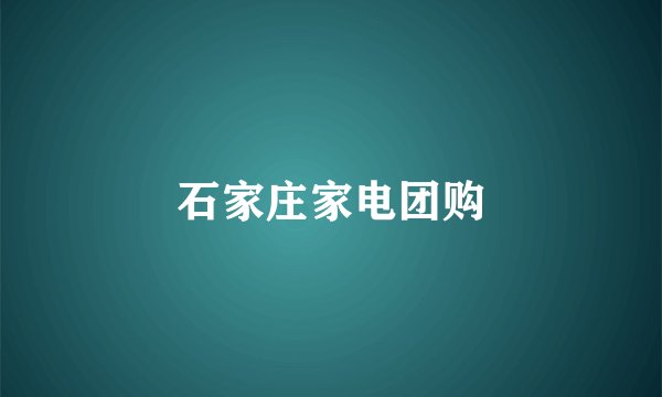 石家庄家电团购