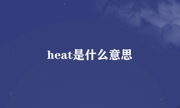 heat是什么意思