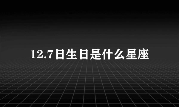 12.7日生日是什么星座