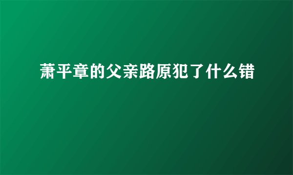 萧平章的父亲路原犯了什么错