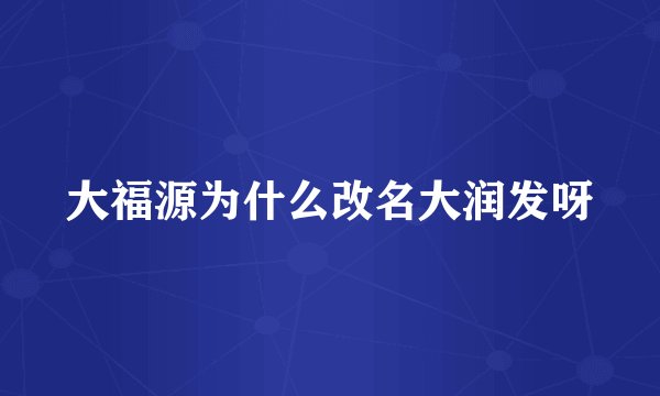 大福源为什么改名大润发呀