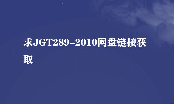 求JGT289-2010网盘链接获取