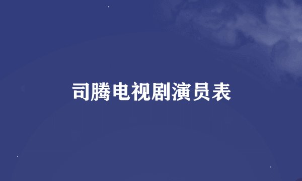 司腾电视剧演员表