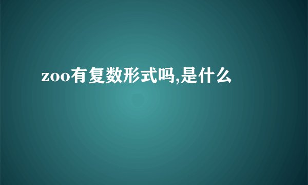 zoo有复数形式吗,是什么