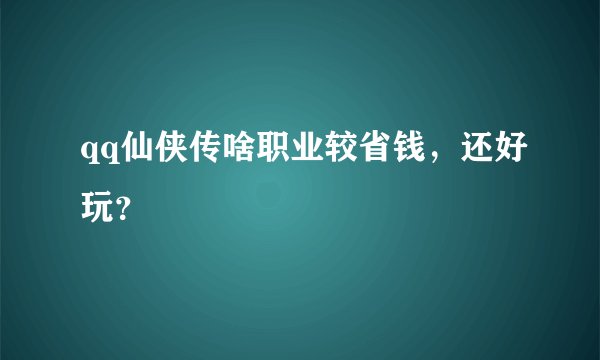 qq仙侠传啥职业较省钱，还好玩？