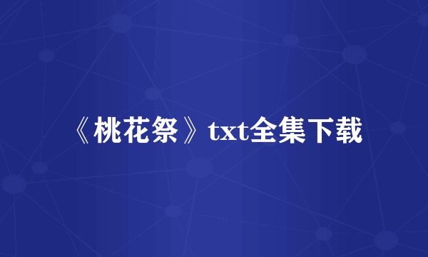 《桃花祭》txt全集下载