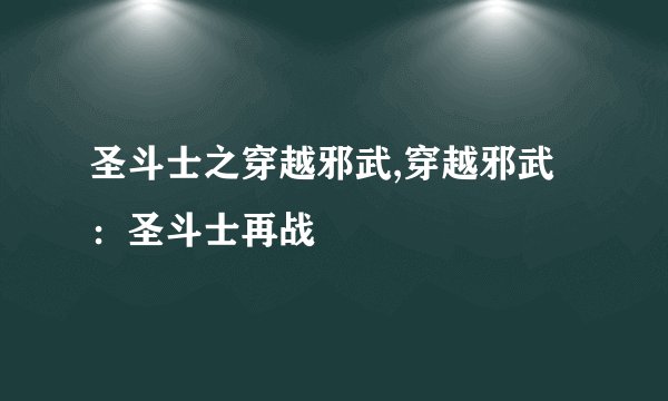 圣斗士之穿越邪武,穿越邪武:圣斗士再战