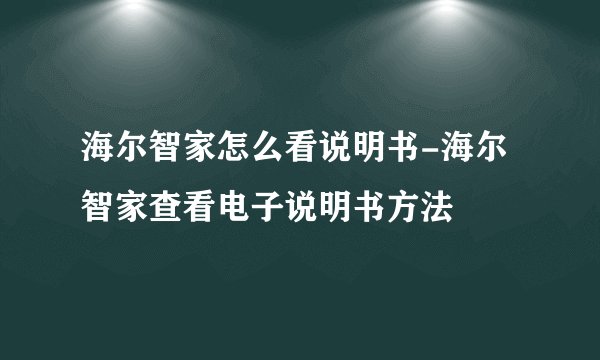 海尔智家怎么看说明书-海尔智家查看电子说明书方法