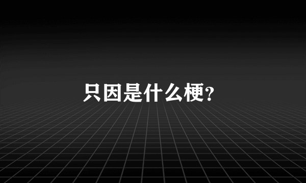 只因是什么梗？