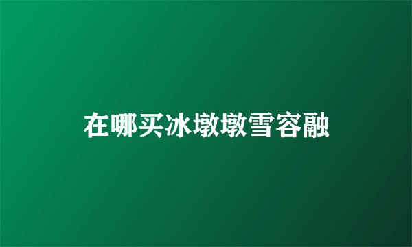 在哪买冰墩墩雪容融