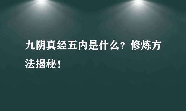 九阴真经五内是什么？修炼方法揭秘！