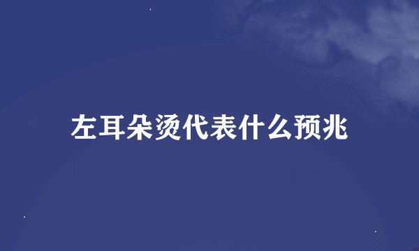 左耳朵烫代表什么预兆