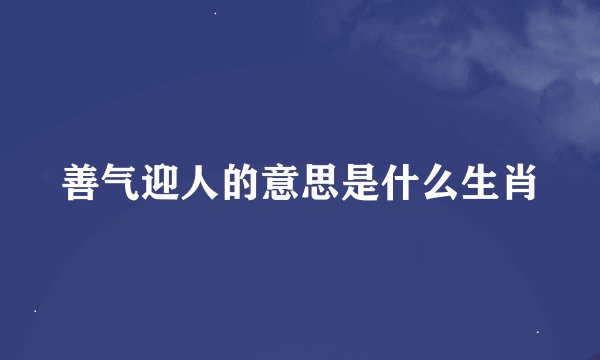 善气迎人的意思是什么生肖